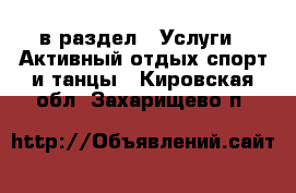  в раздел : Услуги » Активный отдых,спорт и танцы . Кировская обл.,Захарищево п.